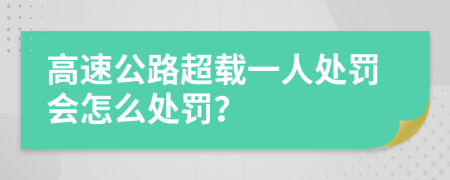 高速公路超载一人处罚会怎么处罚？