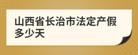 山西省长治市法定产假多少天