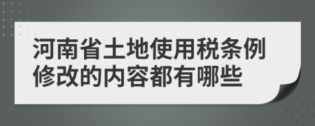 河南省土地使用税条例修改的内容都有哪些