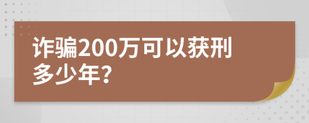 诈骗200万可以获刑多少年？