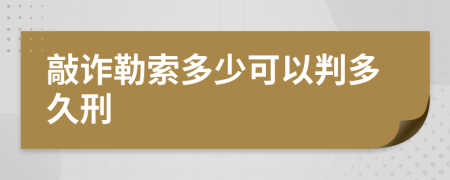 敲诈勒索多少可以判多久刑