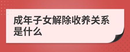 成年子女解除收养关系是什么