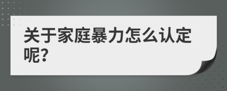 关于家庭暴力怎么认定呢？