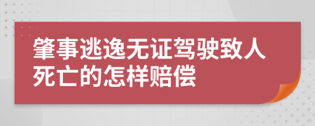 肇事逃逸无证驾驶致人死亡的怎样赔偿