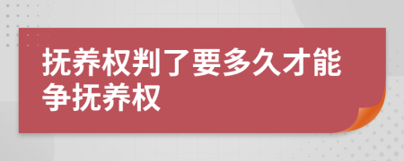 抚养权判了要多久才能争抚养权