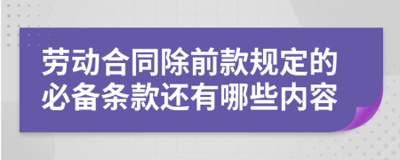 劳动合同除前款规定的必备条款还有哪些内容