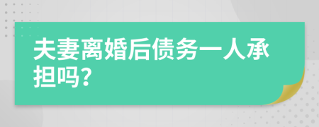 夫妻离婚后债务一人承担吗？