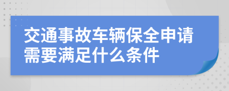 交通事故车辆保全申请需要满足什么条件