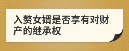 入赘女婿是否享有对财产的继承权