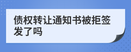 债权转让通知书被拒签发了吗