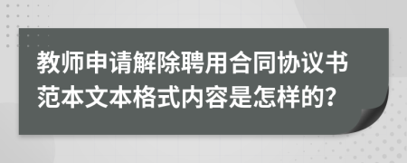 教师申请解除聘用合同协议书范本文本格式内容是怎样的？