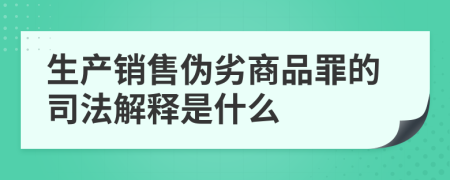 生产销售伪劣商品罪的司法解释是什么
