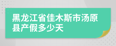 黑龙江省佳木斯市汤原县产假多少天