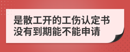 是散工开的工伤认定书没有到期能不能申请