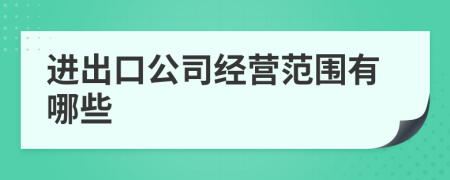 进出口公司经营范围有哪些