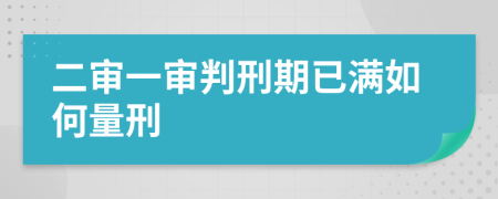 二审一审判刑期已满如何量刑