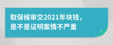 取保候审交2021年块钱，是不是证明案情不严重