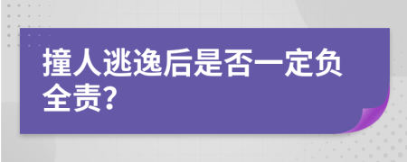 撞人逃逸后是否一定负全责？