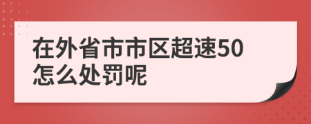 在外省市市区超速50怎么处罚呢