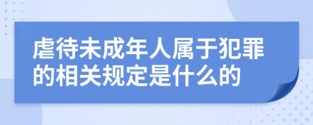 虐待未成年人属于犯罪的相关规定是什么的