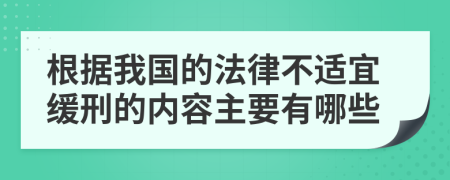 根据我国的法律不适宜缓刑的内容主要有哪些