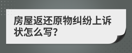 房屋返还原物纠纷上诉状怎么写？