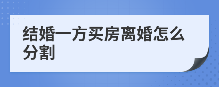 结婚一方买房离婚怎么分割