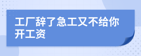 工厂辞了急工又不给你开工资