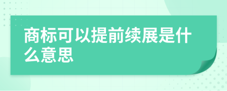 商标可以提前续展是什么意思