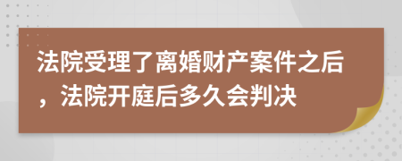 法院受理了离婚财产案件之后，法院开庭后多久会判决