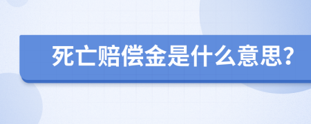 死亡赔偿金是什么意思？