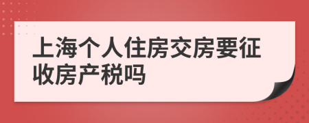 上海个人住房交房要征收房产税吗