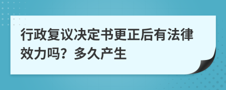 行政复议决定书更正后有法律效力吗？多久产生