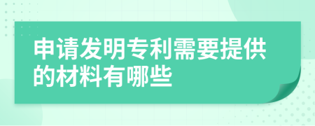 申请发明专利需要提供的材料有哪些