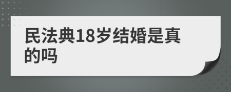 民法典18岁结婚是真的吗