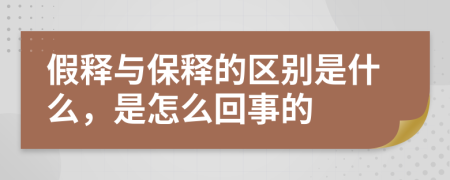 假释与保释的区别是什么，是怎么回事的