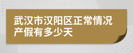 武汉市汉阳区正常情况产假有多少天