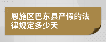 恩施区巴东县产假的法律规定多少天