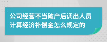 公司经营不当破产后调出人员计算经济补偿金怎么规定的