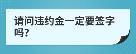 请问违约金一定要签字吗？