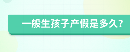 一般生孩子产假是多久？