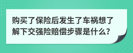 购买了保险后发生了车祸想了解下交强险赔偿步骤是什么？