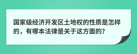 国家级经济开发区土地权的性质是怎样的，有哪本法律是关于这方面的？