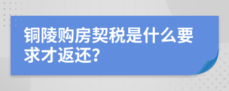 铜陵购房契税是什么要求才返还？