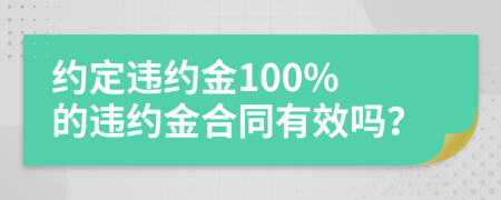 约定违约金100% 的违约金合同有效吗？