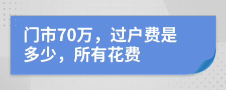 门市70万，过户费是多少，所有花费