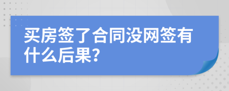 买房签了合同没网签有什么后果？