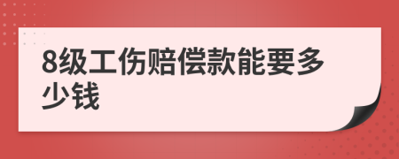 8级工伤赔偿款能要多少钱