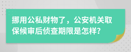 挪用公私财物了，公安机关取保候审后侦查期限是怎样？