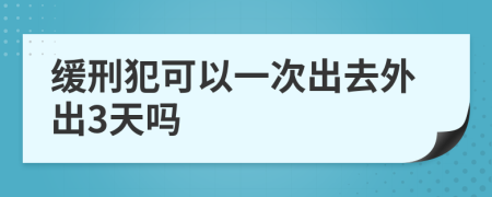 缓刑犯可以一次出去外出3天吗